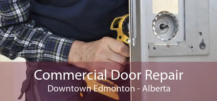 Commercial Door Repair Downtown Edmonton - Alberta