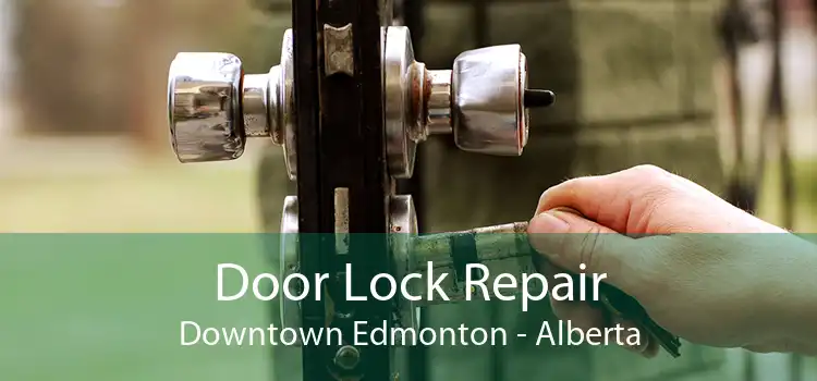 Door Lock Repair Downtown Edmonton - Alberta