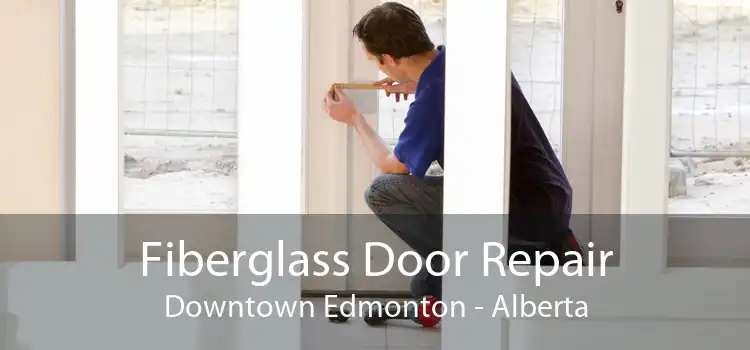 Fiberglass Door Repair Downtown Edmonton - Alberta