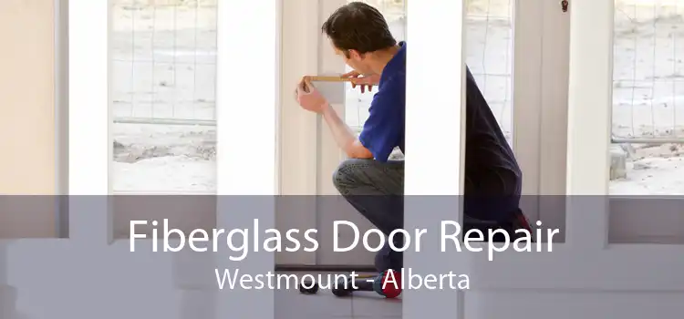 Fiberglass Door Repair Westmount - Alberta