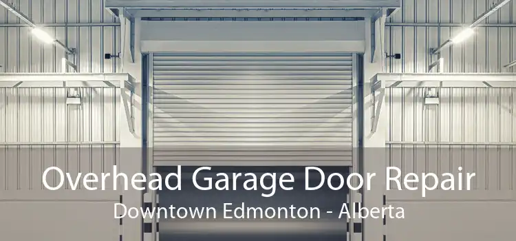 Overhead Garage Door Repair Downtown Edmonton - Alberta