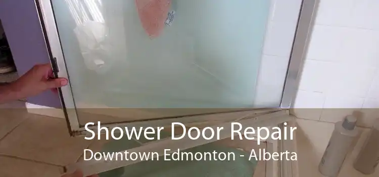 Shower Door Repair Downtown Edmonton - Alberta